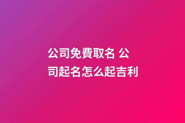 公司免費取名 公司起名怎么起吉利